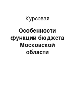 Курсовая: Особенности функций бюджета Московской области