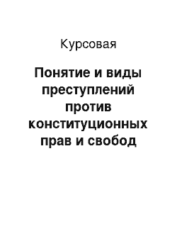 Курсовая: Понятие и виды преступлений против конституционных прав и свобод человека и гражданина