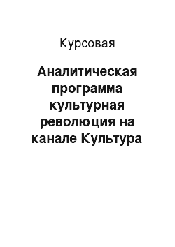 Курсовая: Аналитическая программа культурная революция на канале Культура