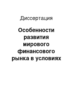 Диссертация: Особенности развития мирового финансового рынка в условиях глобализации экономики