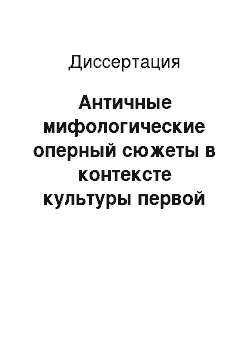 Диссертация: Античные мифологические оперный сюжеты в контексте культуры первой половины XX в. — семантический анализ