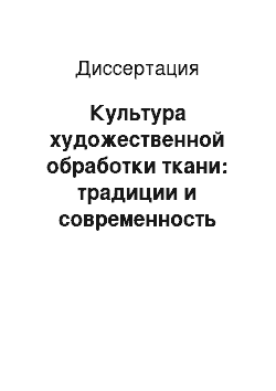 Диссертация: Культура художественной обработки ткани: традиции и современность