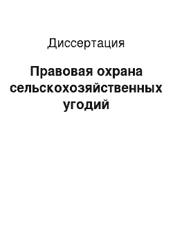 Диссертация: Правовая охрана сельскохозяйственных угодий