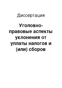 Диссертация: Уголовно-правовые аспекты уклонения от уплаты налогов и (или) сборов