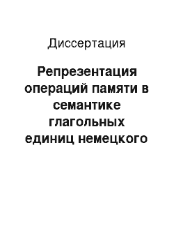 Диссертация: Репрезентация операций памяти в семантике глагольных единиц немецкого языка