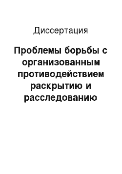 Диссертация: Проблемы борьбы с организованным противодействием раскрытию и расследованию преступлений