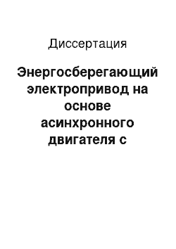 Диссертация: Энергосберегающий электропривод на основе асинхронного двигателя с индивидуальной компенсацией реактивной мощности