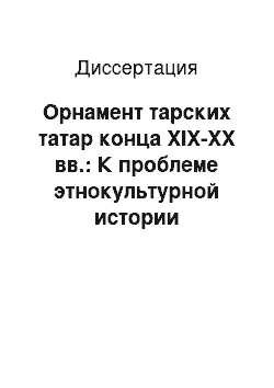 Диссертация: Орнамент тарских татар конца XIX-XX вв.: К проблеме этнокультурной истории