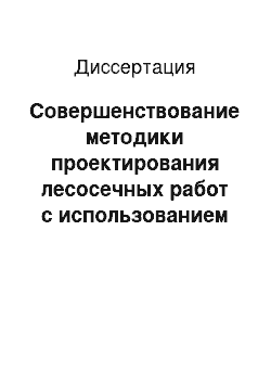 Диссертация: Совершенствование методики проектирования лесосечных работ с использованием элементов ГИС