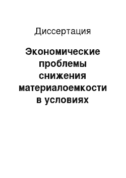 Диссертация: Экономические проблемы снижения материалоемкости в условиях развитого социализма