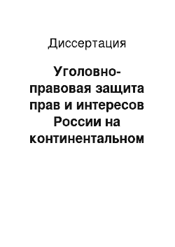 Диссертация: Уголовно-правовая защита прав и интересов России на континентальном шельфе и в исключительной экономической зоне Российской Федерации