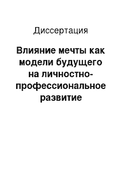 Диссертация: Влияние мечты как модели будущего на личностно-профессиональное развитие студента