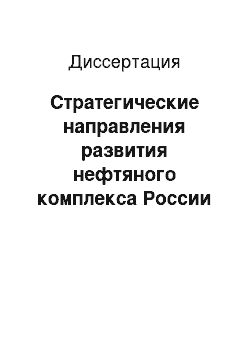 Диссертация: Стратегические направления развития нефтяного комплекса России в глобальной экономике