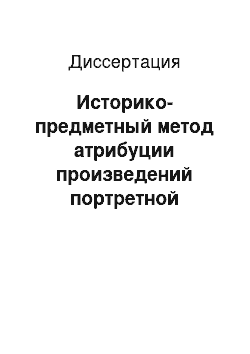 Диссертация: Историко-предметный метод атрибуции произведений портретной живописи России XVIII — 1-ой половины XIX вв