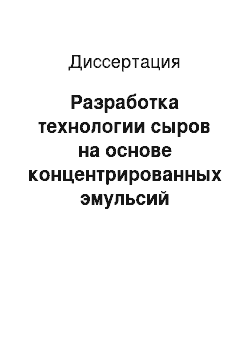 Диссертация: Разработка технологии сыров на основе концентрированных эмульсий растительных жиров