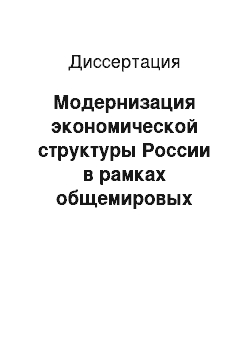 Диссертация: Модернизация экономической структуры России в рамках общемировых сдвигов: Инвестиционный и организационно-институциональный аспекты