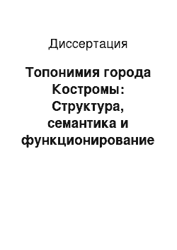 Диссертация: Топонимия города Костромы: Структура, семантика и функционирование в синхронно-диахронном аспекте