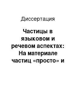 Диссертация: Частицы в языковом и речевом аспектах: На материале частиц «просто» и «прямо»