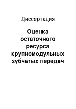 Диссертация: Оценка остаточного ресурса крупномодульных зубчатых передач горных машин на основе измерения их поверхностной твердости