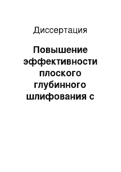 Диссертация: Повышение эффективности плоского глубинного шлифования с непрерывной правкой круга путем стабилизации рельефа рабочей поверхности абразивного инструмента