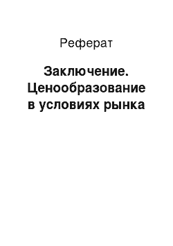 Реферат: Заключение. Ценообразование в условиях рынка