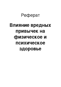 Реферат: Влияние вредных привычек на физическое и психическое здоровье человека