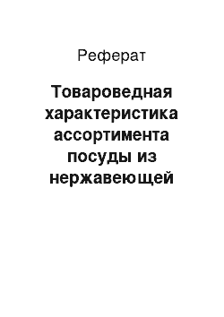 Реферат: Товароведная характеристика ассортимента посуды из нержавеющей стали торгового отдела «Гипфел»