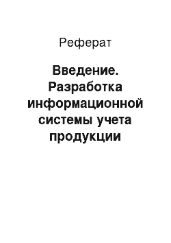 Реферат: Введение. Разработка информационной системы учета продукции мебельного предприятия