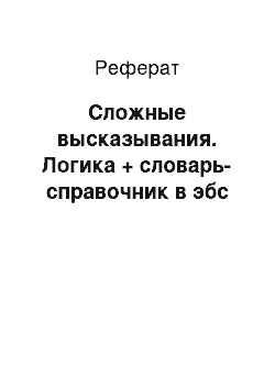 Реферат: Сложные высказывания. Логика + словарь-справочник в эбс