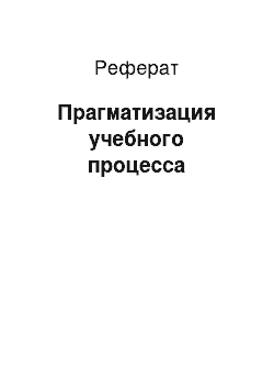 Реферат: Прагматизация учебного процесса