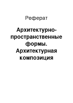 Реферат: Архитектурно-пространственные формы. Архитектурная композиция зданий и сооружений