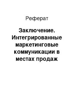 Реферат: Заключение. Интегрированные маркетинговые коммуникации в местах продаж