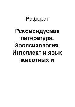 Реферат: Рекомендуемая литература. Зоопсихология. Интеллект и язык животных и человека