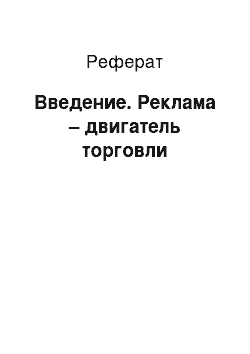 Реферат: Введение. Реклама – двигатель торговли