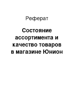 Реферат: Состояние ассортимента и качество товаров в магазине Юнион