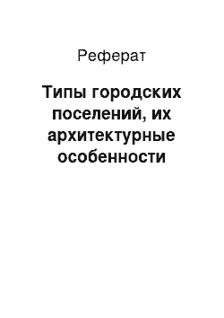 Реферат: Типы городских поселений, их архитектурные особенности