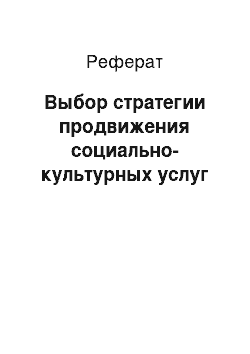 Реферат: Выбор стратегии продвижения социально-культурных услуг