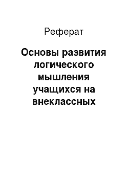 Реферат: Основы развития логического мышления учащихся на внеклассных занятиях русского языка