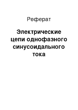 Реферат: Электрические цепи однофазного синусоидального тока