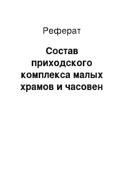 Реферат: Состав приходского комплекса малых храмов и часовен