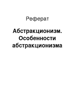 Реферат: Абстракционизм. Особенности абстракционизма