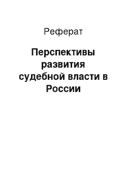 Реферат: Перспективы развития судебной власти в России