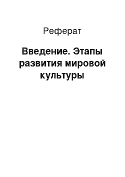 Реферат: Введение. Этапы развития мировой культуры