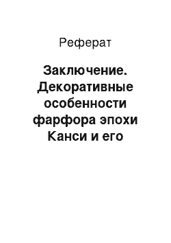 Реферат: Заключение. Декоративные особенности фарфора эпохи Канси и его влияние на развитие европейского прикладного искусства конца XVII