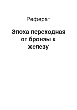 Реферат: Эпоха переходная от бронзы к железу