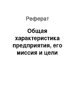 Реферат: Общая характеристика предприятия, его миссия и цели