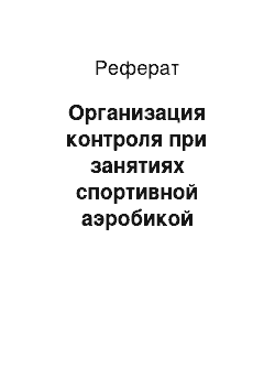 Реферат: Организация контроля при занятиях спортивной аэробикой