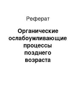 Реферат: Органические ослабоумливающие процессы позднего возраста