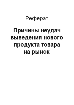 Реферат: Причины неудач выведения нового продукта товара на рынок