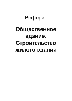 Реферат: Общественное здание. Строительство жилого здания